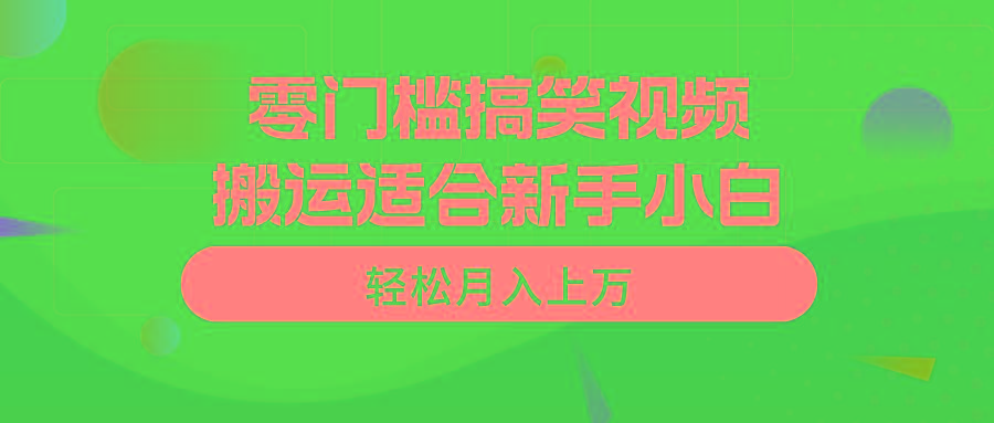 零门槛搞笑视频搬运，轻松月入上万，适合新手小白-云创网
