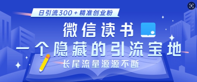 微信读书，一个隐藏的引流宝地，不为人知的小众打法，日引流300+精准创业粉，长尾流量源源不断-云创网