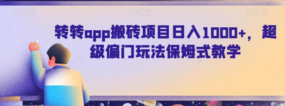 转转app搬砖项目日入1000+，超级偏门玩法保姆式教学-云创网