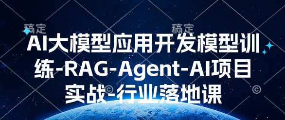 AI大模型应用开发​模型训练-RAG-Agent-AI项目实战-行业落地课-云创网
