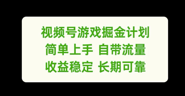 视频号游戏掘金计划，简单上手自带流量，收益稳定长期可靠【揭秘】-云创网
