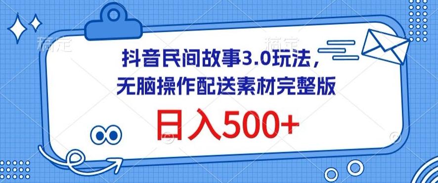 抖音民间故事3.0玩法，无脑操作，日入500+配送素材完整版【揭秘】-云创网