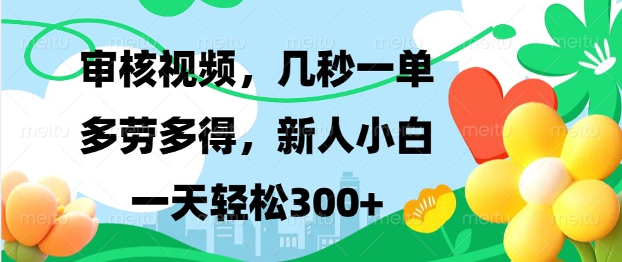 审核视频，几秒一单，多劳多得，新人小白一天轻松300+-云创网