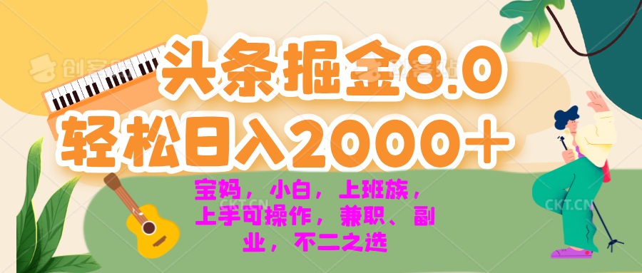 今日头条掘金8.0最新玩法 轻松日入2000+ 小白，宝妈，上班族都可以轻松...-云创网