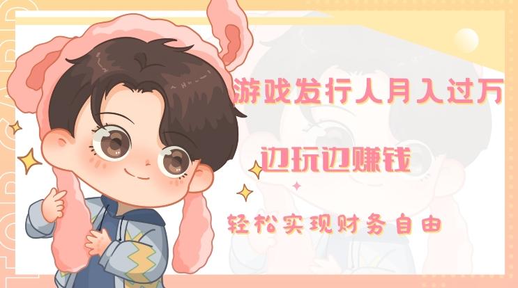 游戏发行人月入过万，边玩边赚钱-云创网